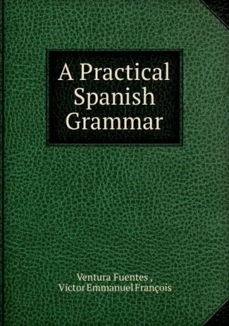 Ventura Fuentes A Practical Spanish Grammar