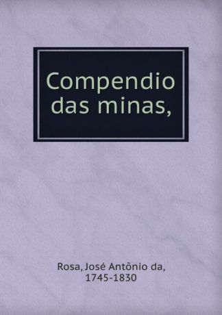 José Antõnio da Rosa Compendio das minas,