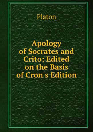 Plato Apology of Socrates and Crito: Edited on the Basis of Cron.s Edition