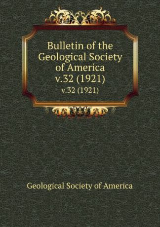 Bulletin of the Geological Society of America. v.32 (1921)