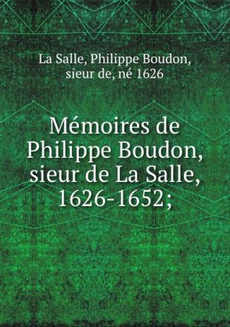 Philippe Boudon La Salle Memoires de Philippe Boudon, sieur de La Salle, 1626-1652;