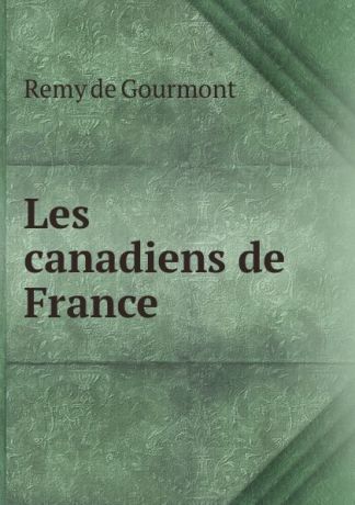 Remy de Gourmont Les canadiens de France
