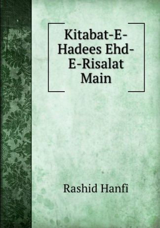 Rashid Hanfi Kitabat-E-Hadees Ehd-E-Risalat Main