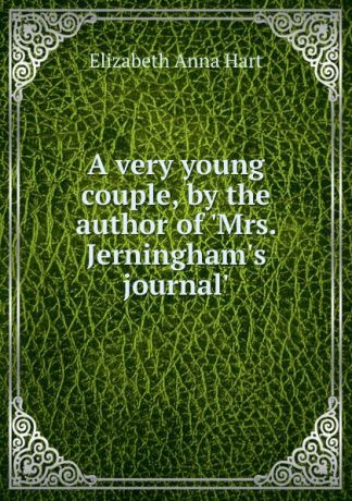 Elizabeth Anna Hart A very young couple, by the author of .Mrs. Jerningham.s journal..