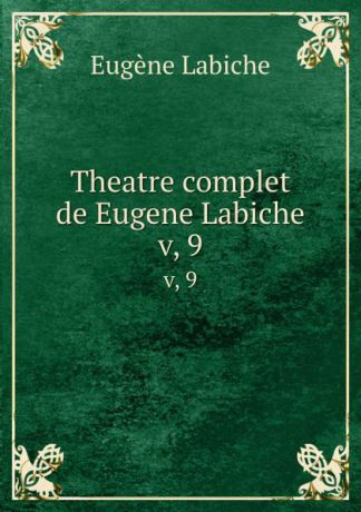 Labiche Eugène Theatre complet de Eugene Labiche. v, 9
