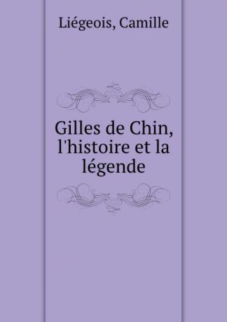 Camille Liégeois Gilles de Chin, l.histoire et la legende