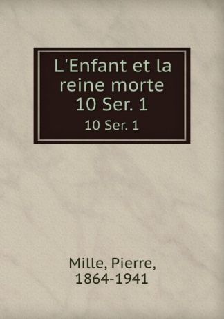 Pierre Mille L.Enfant et la reine morte. 10 Ser. 1