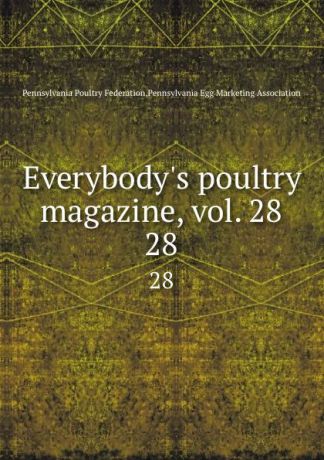Pennsylvania Poultry Federation Everybody.s poultry magazine, vol. 28. 28