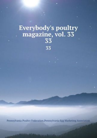 Pennsylvania Poultry Federation Everybody.s poultry magazine, vol. 33. 33