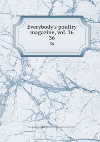 Pennsylvania Poultry Federation Everybody.s poultry magazine, vol. 36. 36