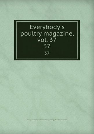Pennsylvania Poultry Federation Everybody.s poultry magazine, vol. 37. 37