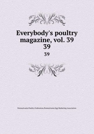 Pennsylvania Poultry Federation Everybody.s poultry magazine, vol. 39. 39