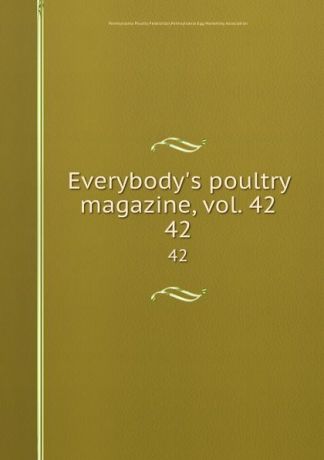 Pennsylvania Poultry Federation Everybody.s poultry magazine, vol. 42. 42