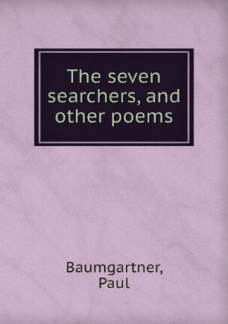 Paul Baumgartner The seven searchers, and other poems
