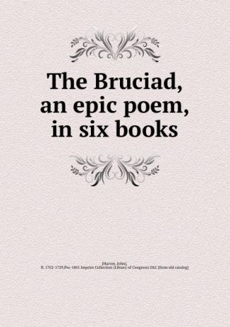 John Harvey The Bruciad, an epic poem, in six books