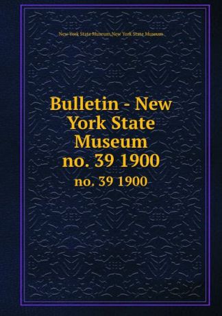 Bulletin - New York State Museum. no. 39 1900