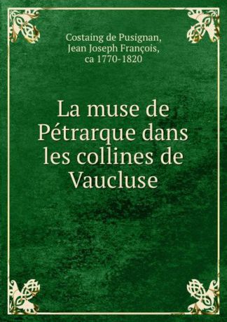 Costaing de Pusignan La muse de Petrarque dans les collines de Vaucluse