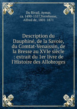 Aymar Du Rivail Description du Dauphine, de la Savoie, du Comtat-Venaissin, de la Bresse au XVIe siecle : extrait du 1er livre de l.Histoire des Allobroges
