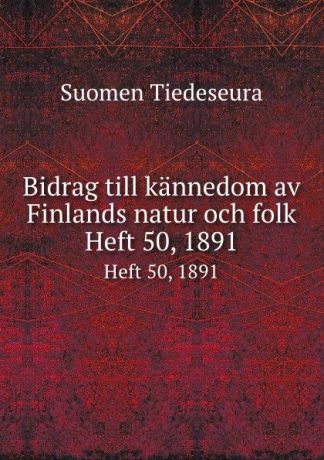 Suomen Tiedeseura Bidrag till kannedom av Finlands natur och folk. Heft 50, 1891