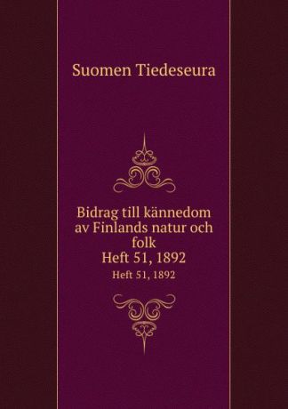 Suomen Tiedeseura Bidrag till kannedom av Finlands natur och folk. Heft 51, 1892