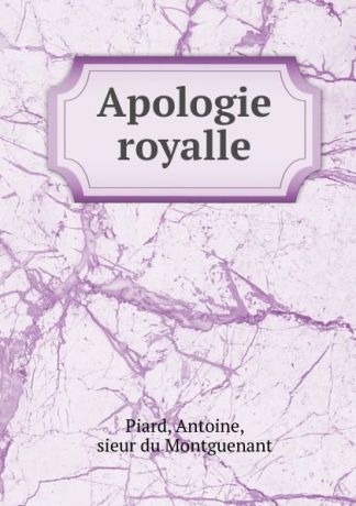 Antoine Piard Apologie royalle