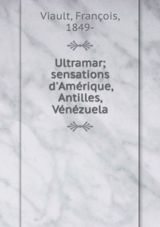 François Viault Ultramar; sensations d.Amerique, Antilles, Venezuela