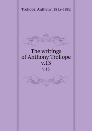 Trollope Anthony The writings of Anthony Trollope. v.13