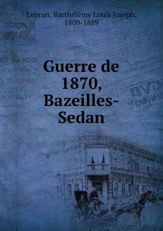 Barthélémy Louis Joseph Lebrun Guerre de 1870, Bazeilles-Sedan