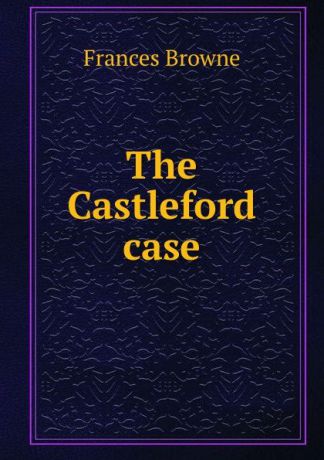 Frances Browne The Castleford case