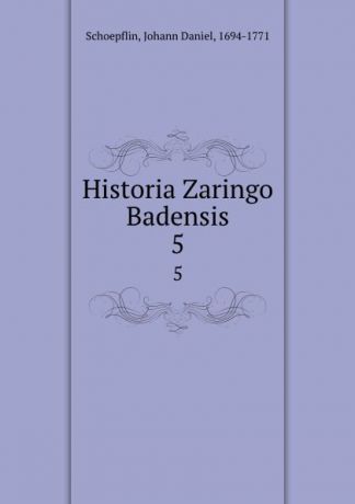 Johann Daniel Schoepflin Historia Zaringo Badensis. 5