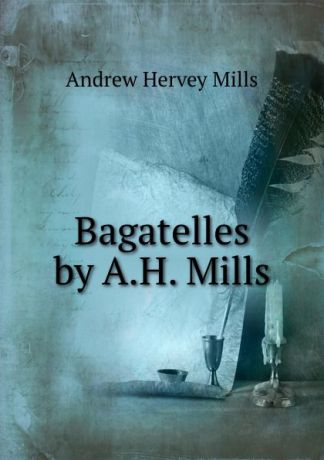 Andrew Hervey Mills Bagatelles by A.H. Mills.
