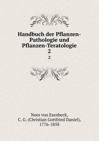 Nees von Esenbeck Handbuch der Pflanzen-Pathologie und Pflanzen-Teratologie. 2