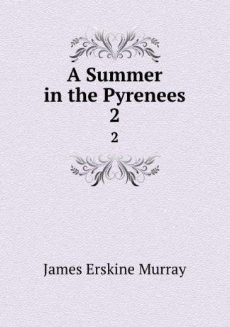 James Erskine Murray A Summer in the Pyrenees. 2