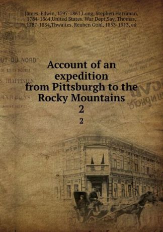 Edwin James Account of an expedition from Pittsburgh to the Rocky Mountains. 2
