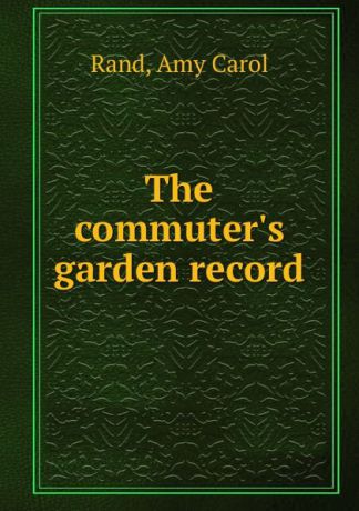 Amy Carol Rand The commuter.s garden record