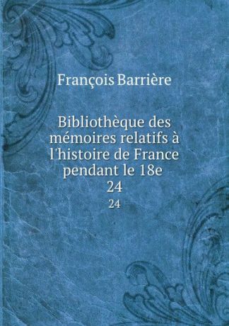 François Barrière Bibliotheque des memoires relatifs a l.histoire de France pendant le 18e . 24