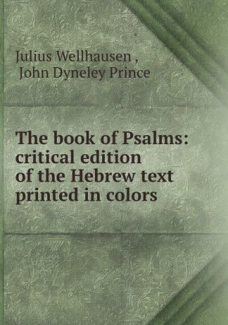 Julius Wellhausen The book of Psalms: critical edition of the Hebrew text printed in colors .