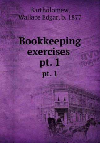 Wallace Edgar Bartholomew Bookkeeping exercises . pt. 1