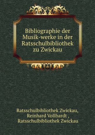 Ratsschulbibliothek Zwickau Bibliographie der Musik-werke in der Ratsschulbibliothek zu Zwickau