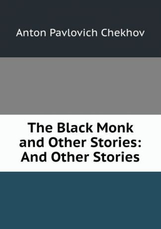 А. П. Чехов The Black Monk and Other Stories: And Other Stories