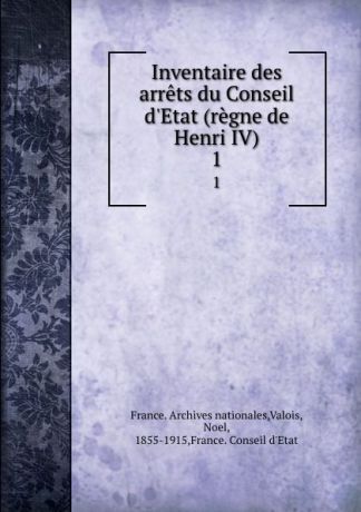 Inventaire des arrets du Conseil d.Etat (regne de Henri IV). 1