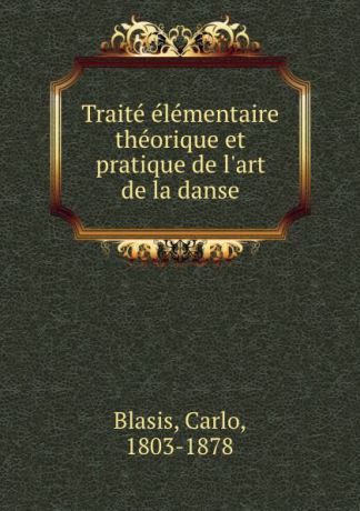 Carlo Blasis Traite elementaire theorique et pratique de l.art de la danse