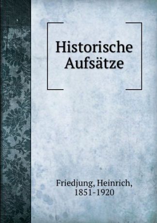 Heinrich Friedjung Historische Aufsatze
