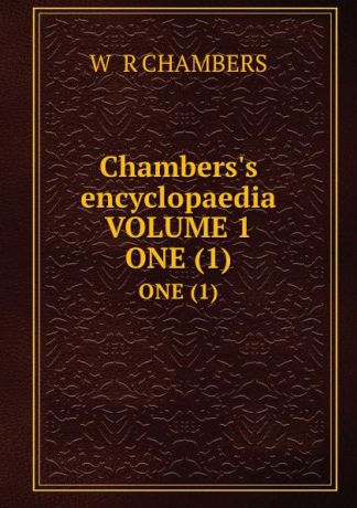 R. Chambers Chambers.s encyclopaedia VOLUME 1. ONE (1)
