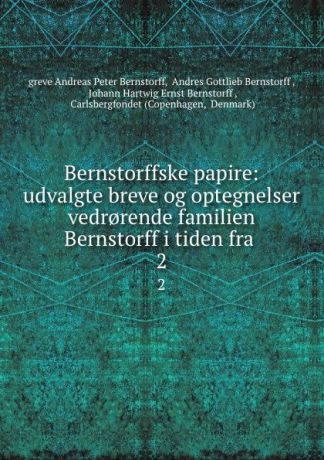 Andreas Peter Bernstorff Bernstorffske papire: udvalgte breve og optegnelser vedr.rende familien Bernstorff i tiden fra . 2