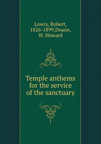 Robert Lowry Temple anthems for the service of the sanctuary