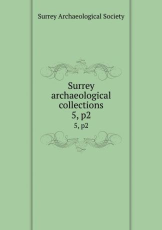 Surrey archaeological collections. 5, p2