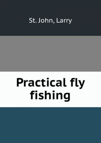 Larry St. John Practical fly fishing