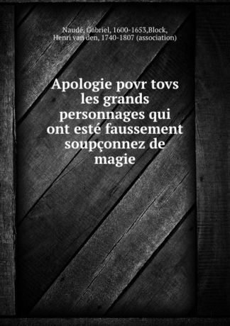 Gabriel Naudé Apologie povr tovs les grands personnages qui ont este faussement soupconnez de magie