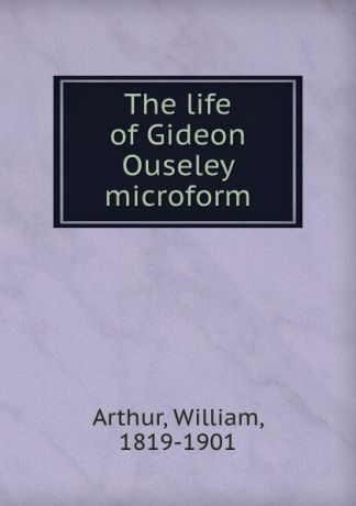 William Arthur The life of Gideon Ouseley microform
